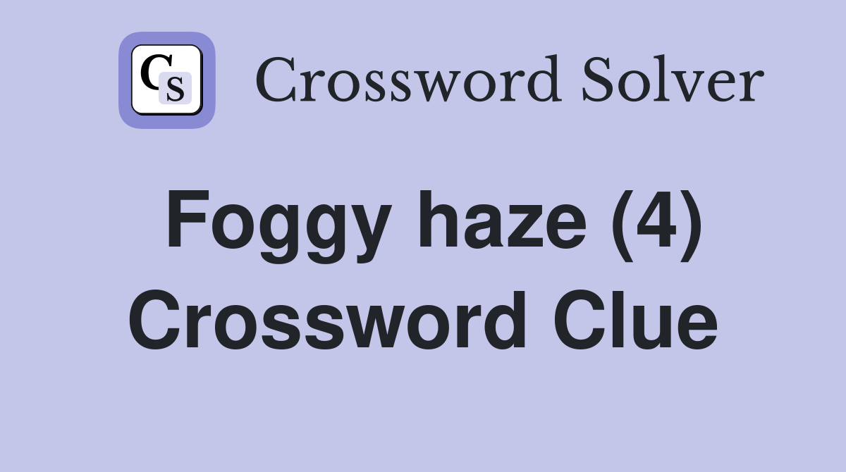 Foggy haze (4) Crossword Clue Answers Crossword Solver